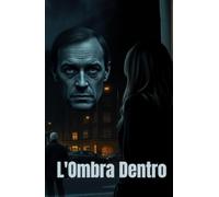 L'Ombra Dentro (Italian Edition): Un thriller psicologico tra segreti di famiglia, traumi nascosti e ombre che ritornano (Italian Thrillers) ... Psychological Thriller & Suspense Series)