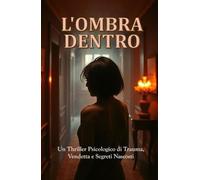 L'OMBRA DENTRO (Italian Noire) (Italian Edition): Un Thriller Psicologico di Trauma, Vendetta e Segreti Nascosti (Italian Thrillers) (Echoes of Italy: ... War, Intrigue, and Secrets (Italian Edition))