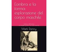 L'ombra e la forma - esplorazione del corpo maschile: L'estetica dell’anima - un’indagine grafica sul nudo maschile