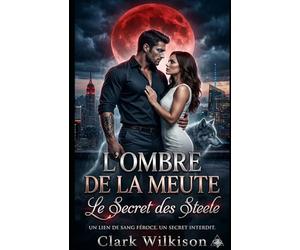 L'Ombre de la Meute : Le Secret des Steele: Une Romance Paranormale Fated Mates : Alpha Milliardaire et Bébé Secret.: 1 (L'Ombre de la Meute : Romance Alpha Loup Heritier Secret)