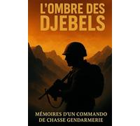 L'OMBRE DES DJEBELS: MEMOIRES D4UN COMMANDO DE CHASSE GENDARMERIE