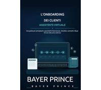 L'ONBOARDING DEL CLIENTE ASSISTENTE VIRTUALE: Una guida per principianti ai pacchetti di benvenuto, liste di controllo, contratti e flussi di lavoro della prima settimana