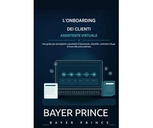 L'ONBOARDING DEL CLIENTE ASSISTENTE VIRTUALE: Una guida per principianti ai pacchetti di benvenuto, liste di controllo, contratti e flussi di lavoro della prima settimana