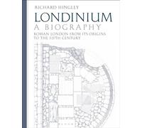 Londinium: A Biography: Roman London from its Origins to the Fifth Century