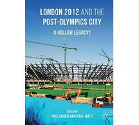 London 2012 and the Post-Olympics City: A Hollow Legacy?