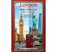 London and New York City Travel Guide: Your Essential Companion for Unforgettable Experiences, Hidden Treasures, Budget-Smart Strategies, and Local Secrets