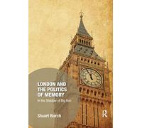 London and the Politics of Memory: In the Shadow of Big Ben (Memory Studies: Global Constellations)