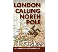 London Calling North Pole: The True Revelations of a German Spy by Giskes New.