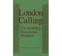 London Calling: V. S. Naipaul, Postcolonial Mandarin by Rob Nixon (English) Hard