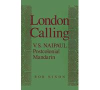 London Calling: V. S. Naipaul, Postcolonial Mandarin by Rob Nixon (English) Hard