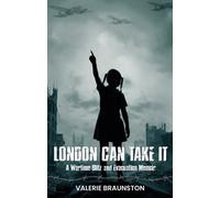 London Can Take It : A Wartime Blitz and Evacuation Memoir