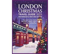 London Christmas Holiday Travel Guide 2025: Westminster & West End Edition: Festive Markets, Holiday Lights & Seasonal Itineraries