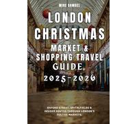 London Christmas Market & Shopping Travel Guide 2025-2026: Oxford Street, Spitalfields & Insider Routes Through London’s Festive Markets. (European Travel books & Christmas Guides)