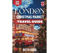 LONDON CHRISTMAS MARKET TRAVEL GUIDE 2025-2026: Experience a Fantastic Holiday Vacation with Unforgettable Side Attractions in England’s Capital City