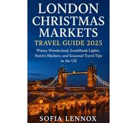 London Christmas Markets Travel Guide 2025: Winter Wonderland, Southbank Lights, Festive Markets and Seasonal Travel Tips in the UK