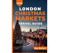 LONDON CHRISTMAS MARKETS TRAVEL GUIDE 2026: Your Complete Guide to London’s Christmas Markets, Seasonal Events, and Holiday Traditions (TerraVista Travels)