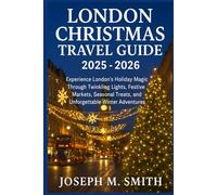 London Christmas Travel Guide 2025 - 2026: Experience London’s Holiday Magic Through Twinkling Lights, Festive Markets, Seasonal Treats, and Unforgettable Winter Adventures
