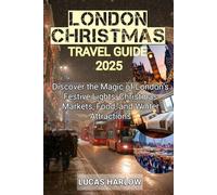 London Christmas Travel Guide 2025: Discover the Magic of London's Festive Lights, Christmas Markets, Food, and Winter Attractions