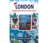 London Christmas Travel Guide 2025: Festive Lights, Holiday Markets & Winter Magic in the Heart of the City (Christmas Travel Guides 2025)