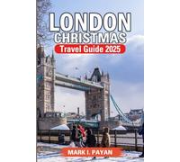 London Christmas Travel Guide 2025: Festive Markets, Winter Wonderland Magic, Holiday Lights & Hidden Gems with Budget Hacks, Family Fun & 2025 Must-Sees