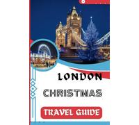 LONDON CHRISTMAS TRAVEL GUIDE: A PocketGuide Festive Holiday Charm of London: Explore, Experience, and Enjoy (Continental Christmas Delights: Exploring the Festive Magic)