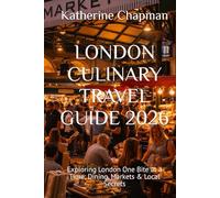 LONDON CULINARY TRAVEL GUIDE 2026: Exploring London One Bite at a Time: Dining, Markets & Local Secrets