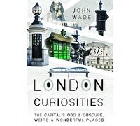 London Curiosities: The Capital's Odd & Obscure, Weird and Wonderful Places
