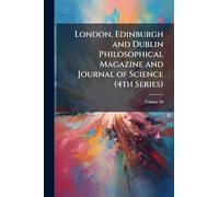 London, Edinburgh and Dublin Philosophical Magazine and Journal of Science (4th Series)