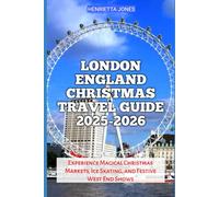 London England Christmas Travel Guide 2025-2026: Experience Magical Christmas Markets, Ice Skating, and Festive West End Shows (Christmas and Winter Travel Guide 2025 - 2026)