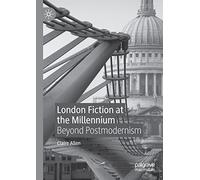 London Fiction at the Millennium: Beyond Postmodernism