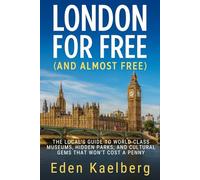 London For Free (And Almost Free): The Local's Guide to World-Class Museums, Hidden Parks, and Cultural Gems That Won't Cost a Penny