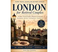 London for Retired Couples: The All-in-One London Travel Companion with Easy Itineraries, Practical Planning Pages, Checklists, Rest Days, Local Experiences, and a Write-In Travel Journal