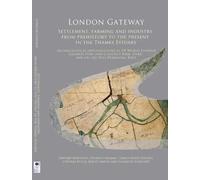 London Gateway: Settlement, Farming and Industry from Prehistory to the Present in the Thames Estuary: Archaeological Investigations at DP World ... Kent: 31 (Oxford Archaeology Monograph)