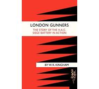 London Gunners. The Story Of The H.A.C. Siege Battery In Action