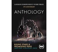 London Independent Story Prize 2023 Rising Stars & Promising Pens Anthology: Rising Stars & Promising Pens Anthology (London Independent Story Prize 2023 Anthology)