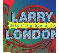 London Larry - Watch'Cha Gonna Do