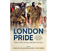 London Pride: The London Territorial Force in Peace and War, 1908-1921 Volume 2 : War, Learning, Adaptation and Legacy