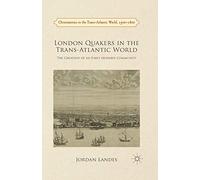 London Quakers in the Trans-Atlantic World: The Creation of an Early Modern Community (Christianities in the Trans-Atlantic World)