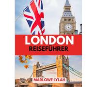 LONDON REISEFÜHRER 2025: Die beste Reisezeit, die besten Orte zum Erkunden und alles, was Sie vor Ihrer Abreise wissen müssen