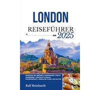 LONDON REISEFÜHRER 2025: Entdecken Sie berühmte Wahrzeichen, lokale Geheimnisse, versteckte Juwelen, Straßenmärkte, königliche Parks und Kultur