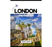 LONDON REISEFÜHRER 2025: Entdecken Sie die verborgenen Winkel und zeitlosen Schätze der Stadt