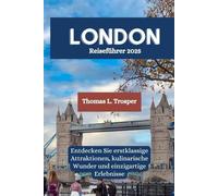LONDON Reiseführer 2025: Entdecken Sie erstklassige Attraktionen, kulinarische Wunder und einzigartige Erlebnisse