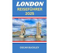 London Reiseführer 2025: Ihr vollständiger Leitfaden zur Erkundung des Herzens Englands - Ikonische Sehenswürdigkeiten, versteckte Schätze und Insider-Tipps für jeden Reisenden.