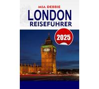 LONDON Reiseführer 2025: Umfassende Tipps und Einblicke zur Erkundung von Londons ikonischen Wahrzeichen, versteckten Juwelen und der lokalen Kultur