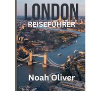 LONDON REISEFÜHRER 2025: Von königlichen Wahrzeichen zur Underground-Kultur - Eine Reise durch das moderne London