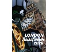 London Reiseführer 2026: Von Märkten bis zu Museen - Ein Schritt-für-Schritt-Leitfaden zum Erleben des Charakters, der Kultur und der sich verändernden Straßen der Stadt