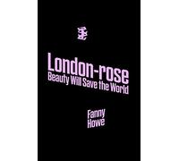 London-Rose: Beauty Will Save the World