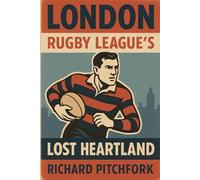 London: Rugby League's Lost Heartland: The Story of Rugby League’s failed attempt to expand to London in the 1930s