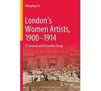 London’s Women Artists, 1900-1914: A Talented and Decorative Group