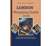 LONDON SHOPPING GUIDE 2026: A Breathtaking Journey Through Iconic Stores, Vintage Finds, and Luxury Experiences. (Destination Guide)